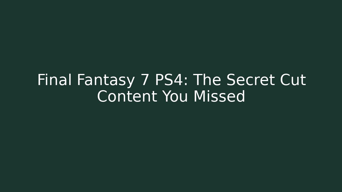 Final Fantasy 7 PS4: The Secret Cut Content You Missed - Critter Realm