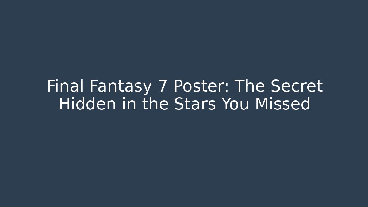 Final Fantasy 7 Poster: The Secret Hidden in the Stars You Missed