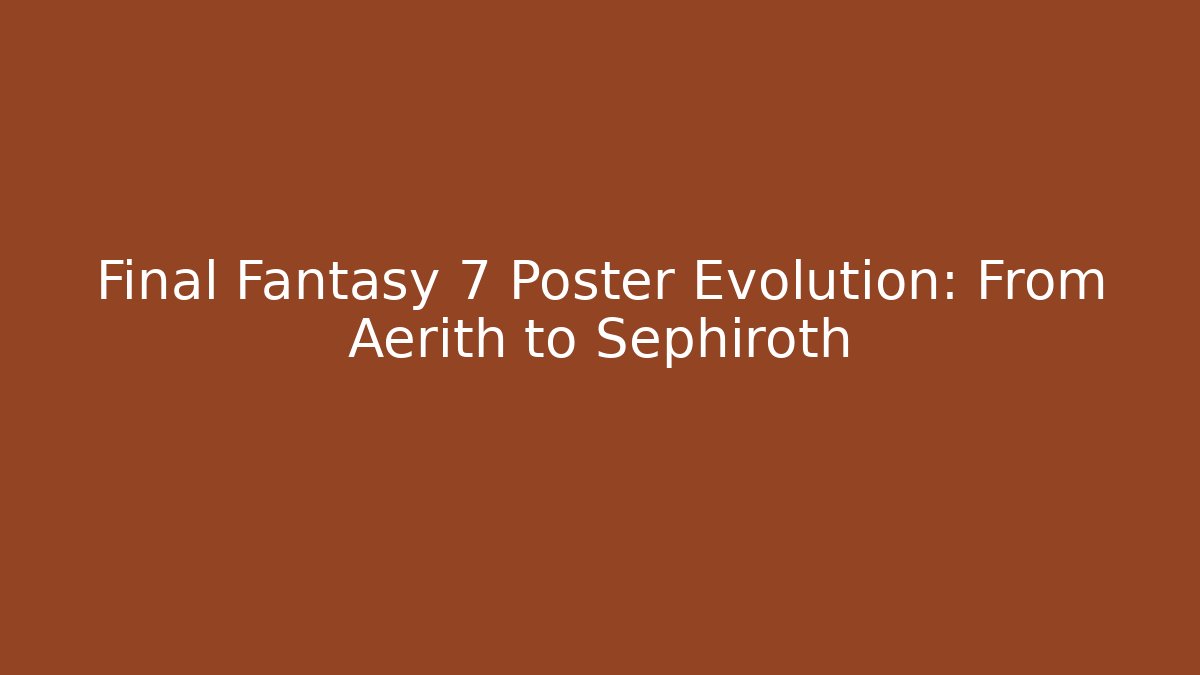Final Fantasy 7 Poster Evolution: From Aerith to Sephiroth