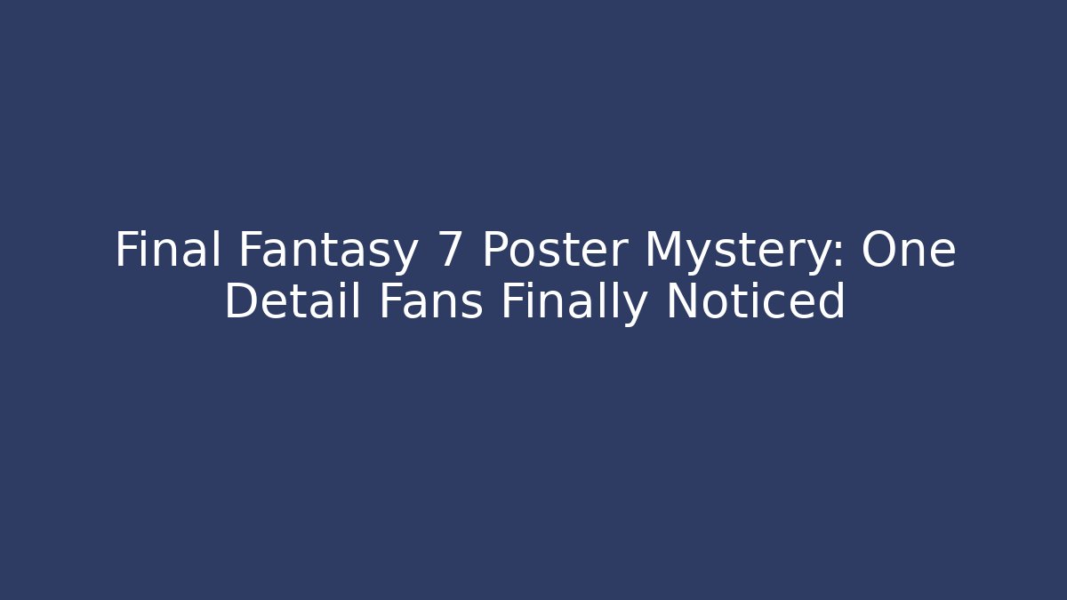 Final Fantasy 7 Poster Mystery: One Detail Fans Finally Noticed