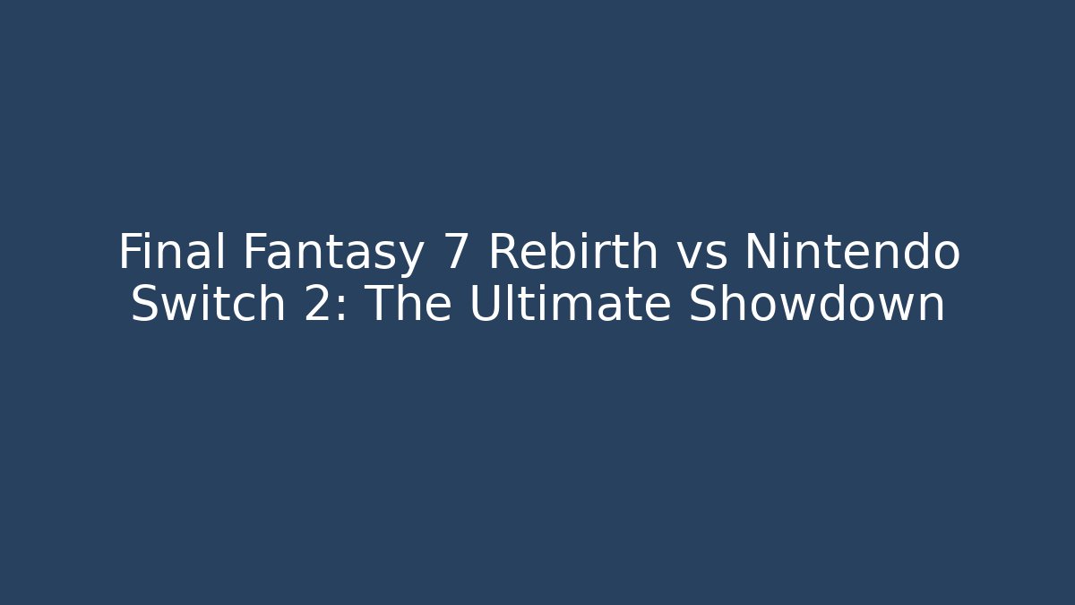 Final Fantasy 7 Rebirth vs Nintendo Switch 2: The Ultimate Showdown - Critter Realm