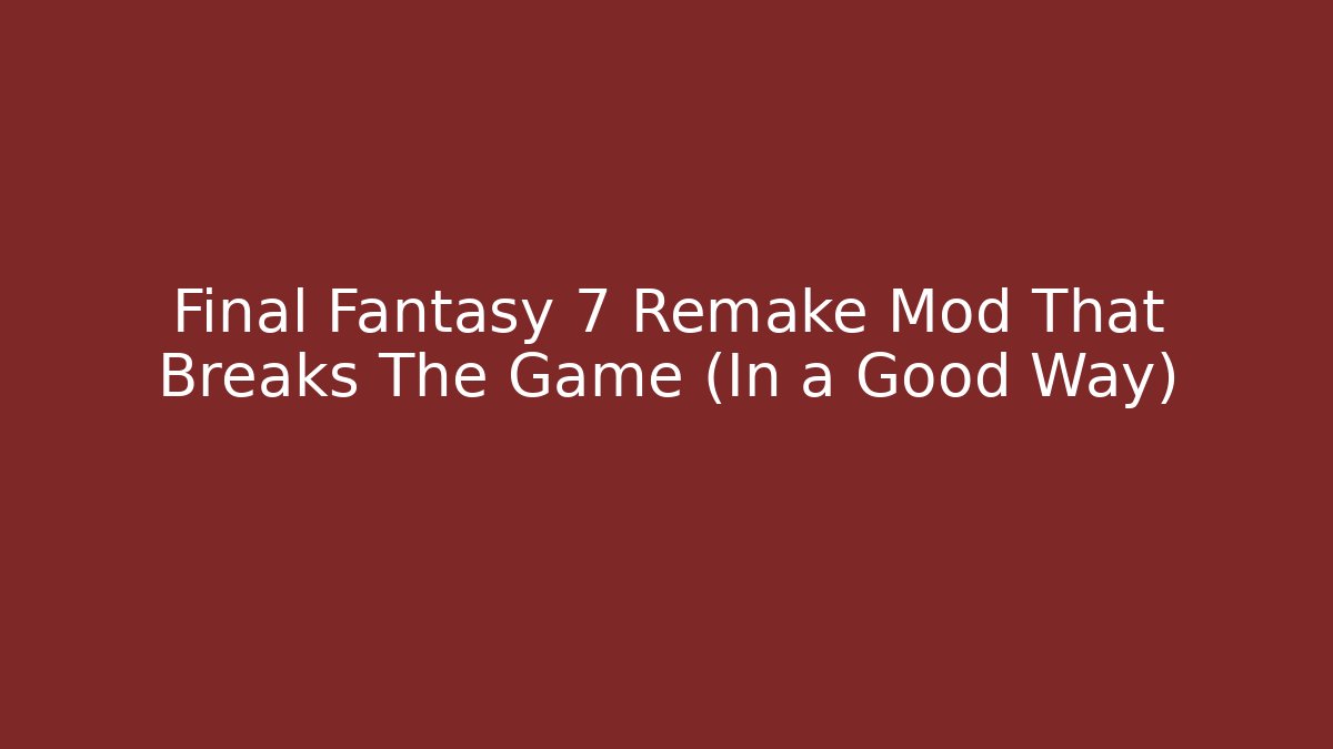 Final Fantasy 7 Remake Mod That Breaks The Game (In a Good Way)