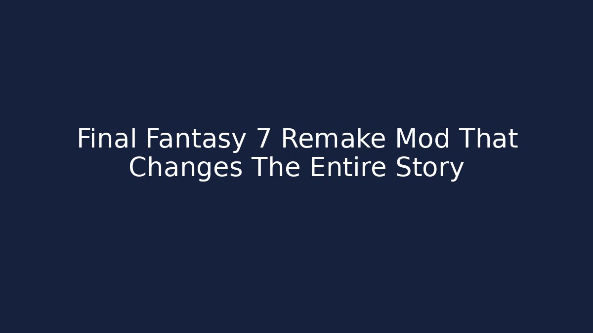Final Fantasy 7 Remake Mod That Changes The Entire Story