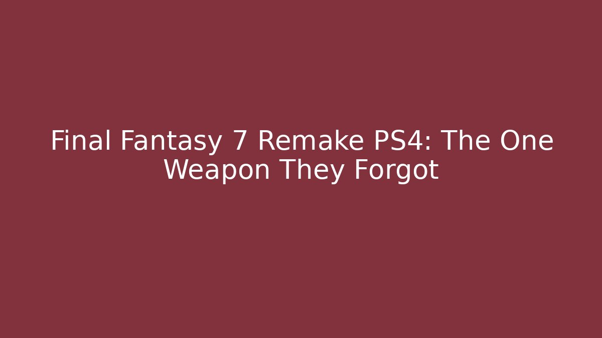 Final Fantasy 7 Remake PS4: The One Weapon They Forgot