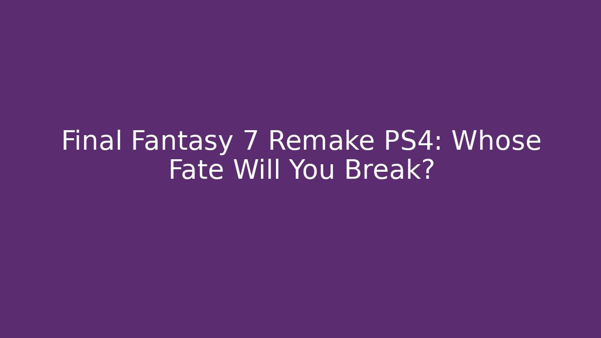Final Fantasy 7 Remake PS4: Whose Fate Will You Break?