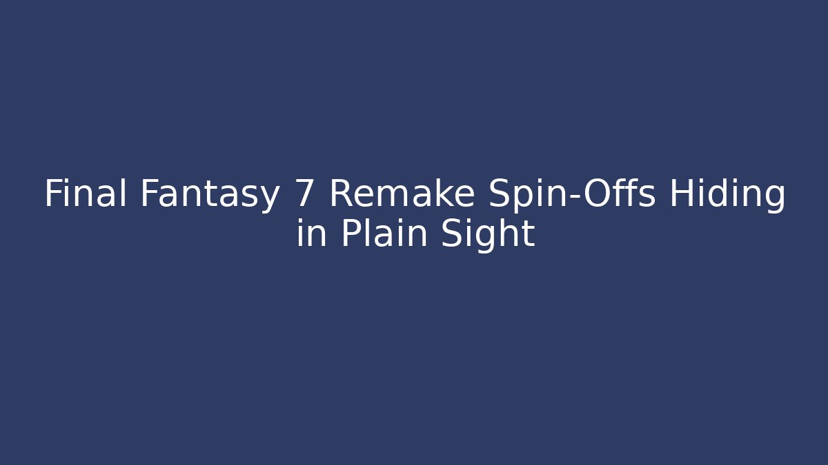 Final Fantasy 7 Remake Spin-Offs Hiding in Plain Sight