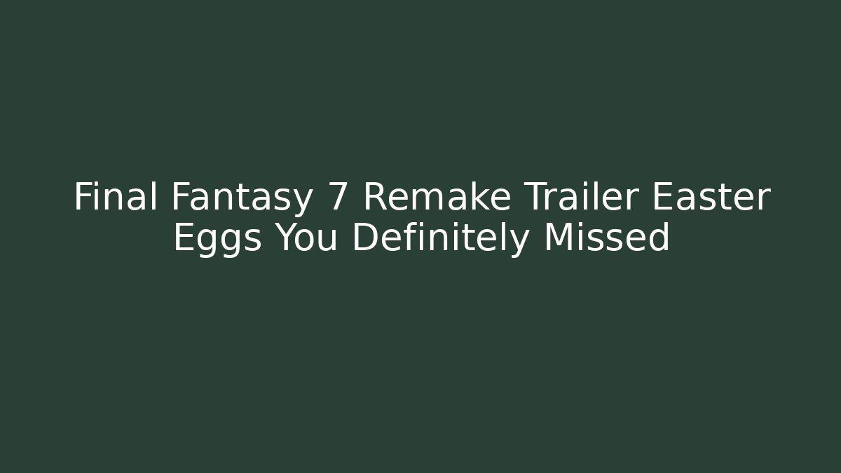 Final Fantasy 7 Remake Trailer Easter Eggs You Definitely Missed