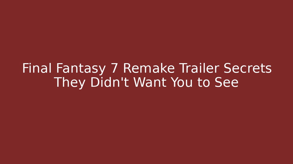 Final Fantasy 7 Remake Trailer Secrets They Didn't Want You to See