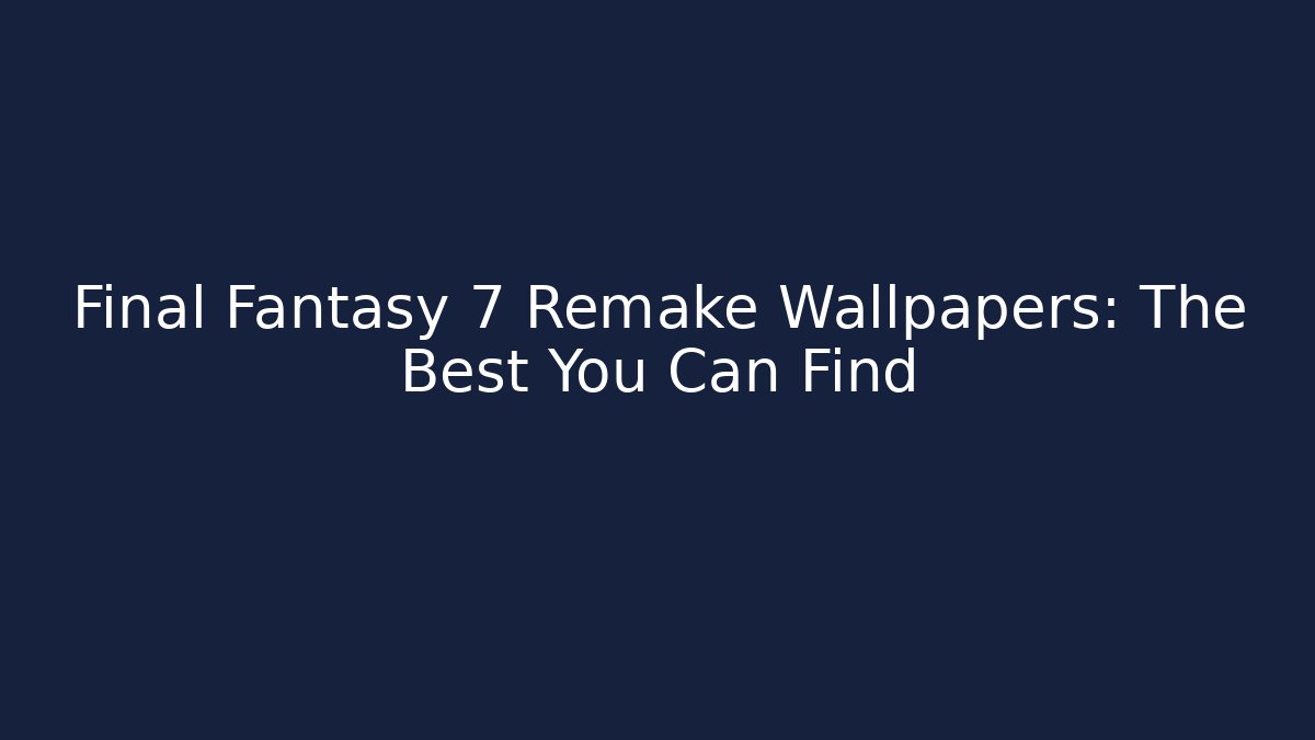 Final Fantasy 7 Remake Wallpapers: The Best You Can Find