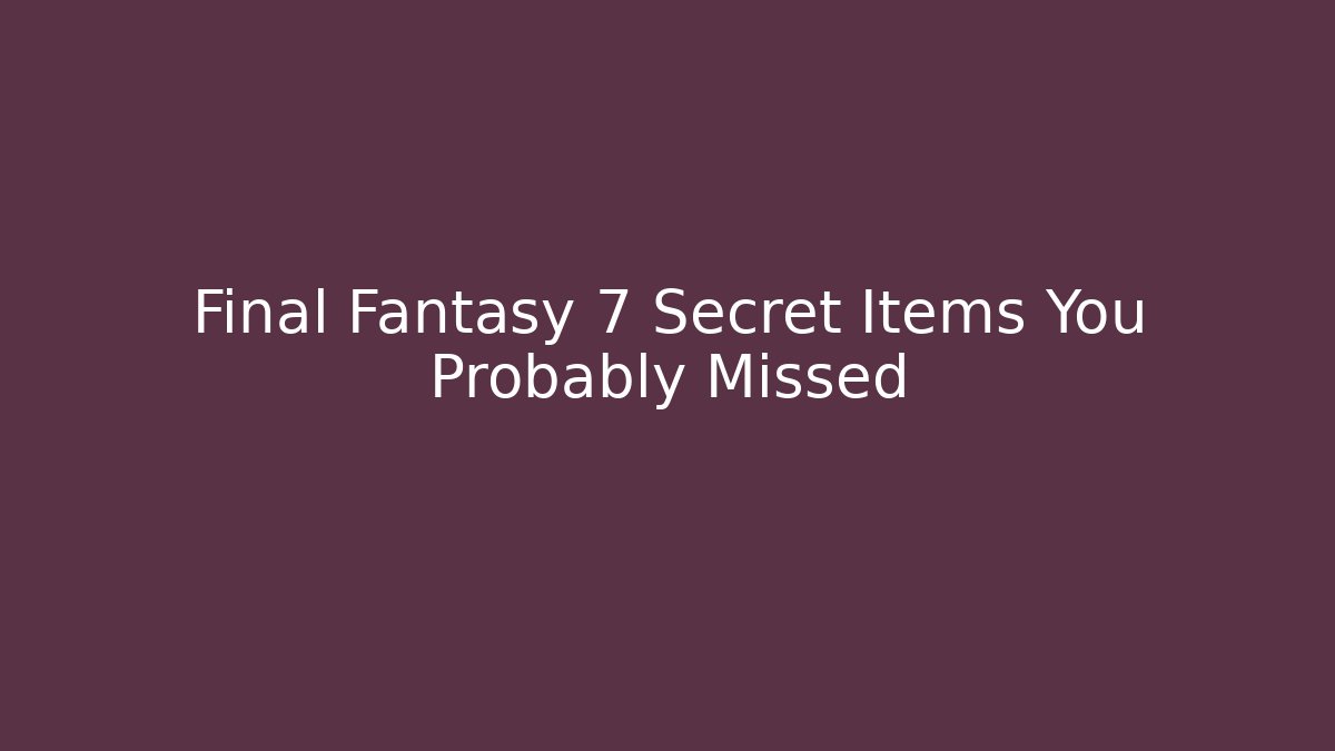 Final Fantasy 7 Secret Items You Probably Missed