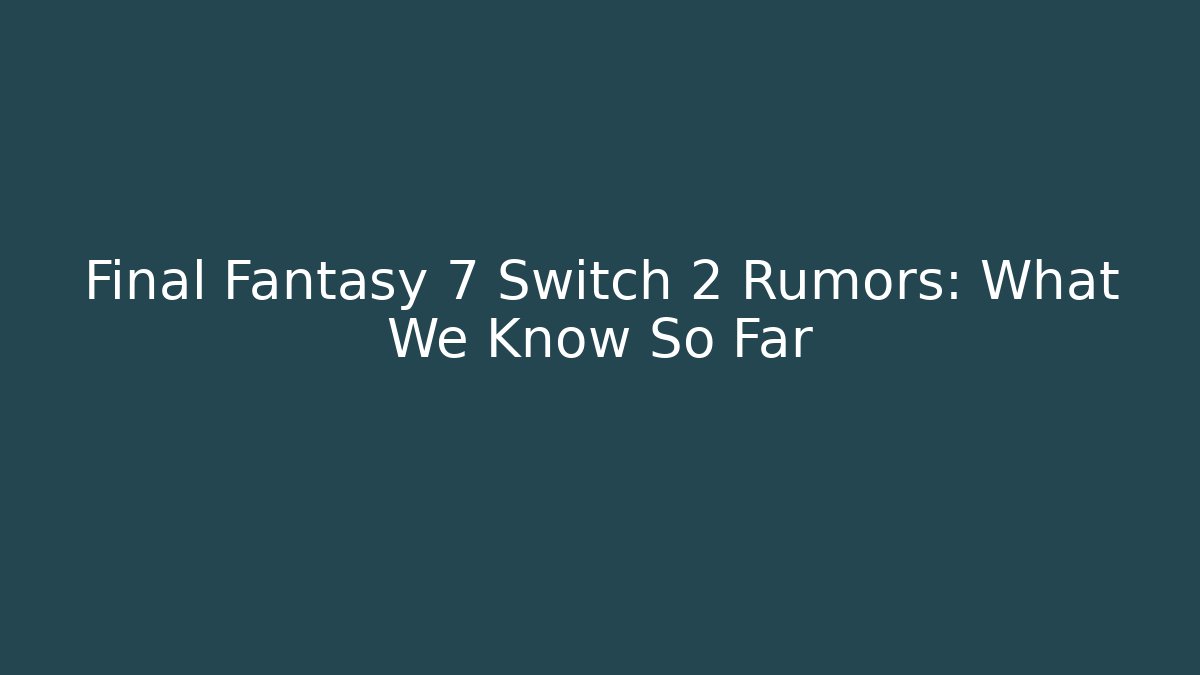 Final Fantasy 7 Switch 2 Rumors: What We Know So Far