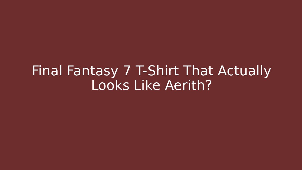 Final Fantasy 7 T-Shirt That Actually Looks Like Aerith?