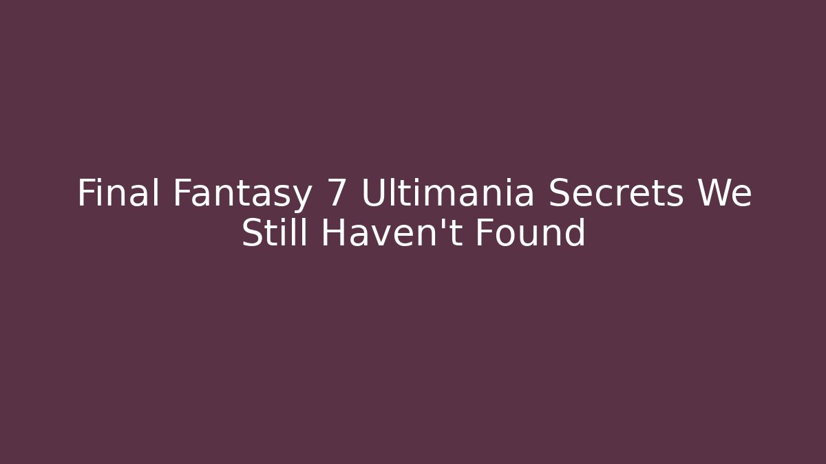 Final Fantasy 7 Ultimania Secrets We Still Haven't Found