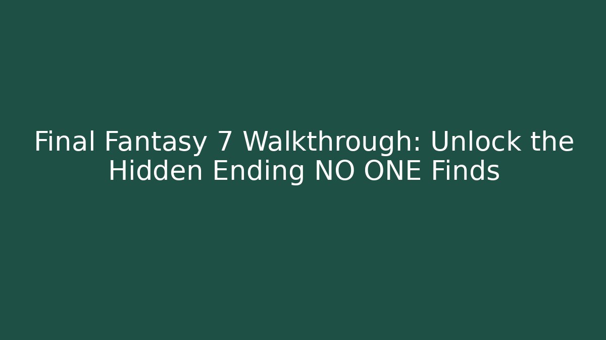 Final Fantasy 7 Walkthrough: Unlock the Hidden Ending NO ONE Finds