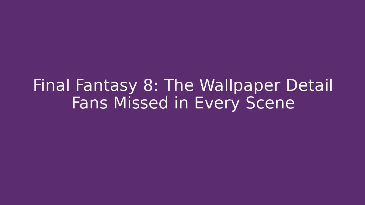 Final Fantasy 8: The Wallpaper Detail Fans Missed in Every Scene