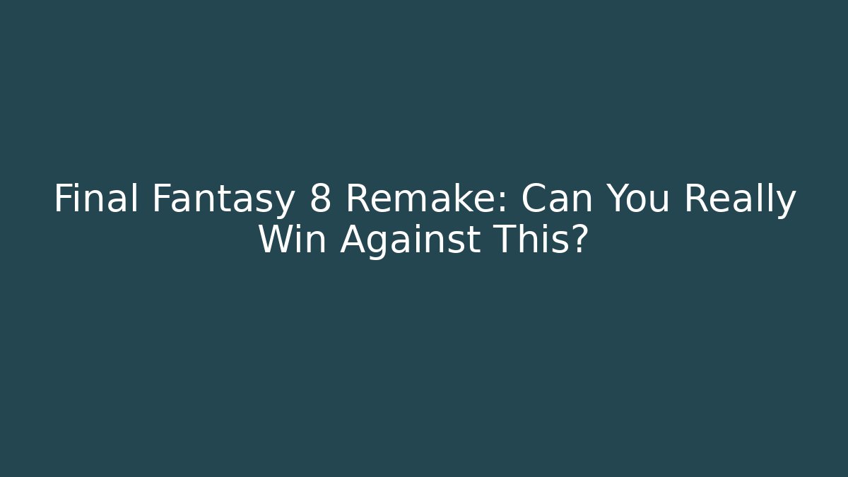 Final Fantasy 8 Remake: Can You Really Win Against This?