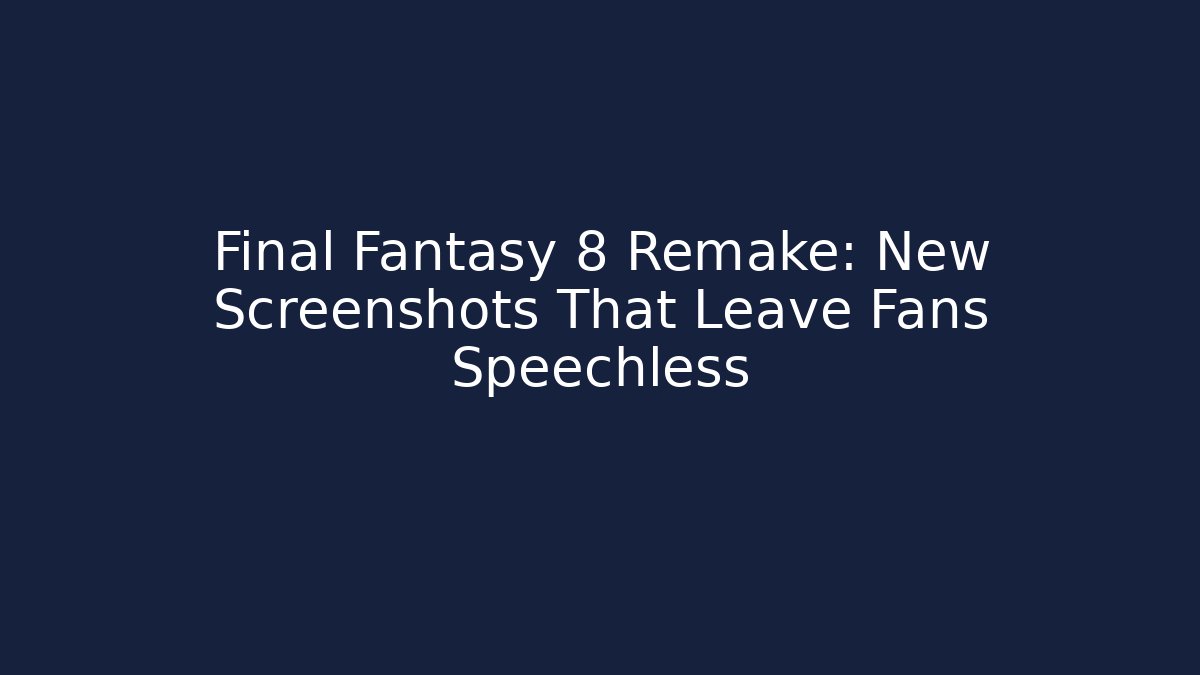 Final Fantasy 8 Remake: New Screenshots That Leave Fans Speechless