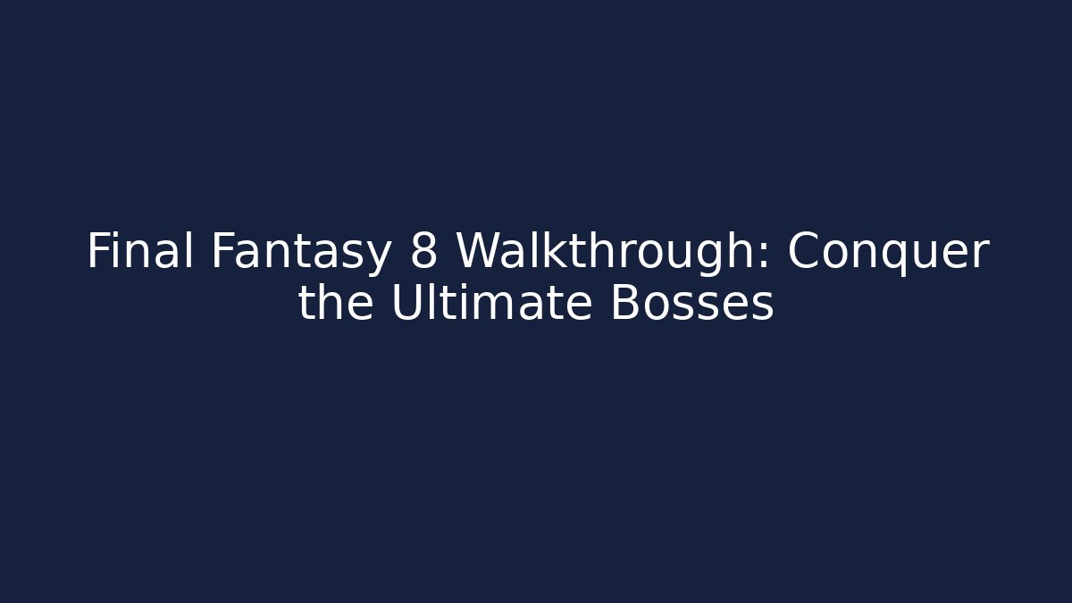 Final Fantasy 8 Walkthrough: Conquer the Ultimate Bosses - Critter Realm