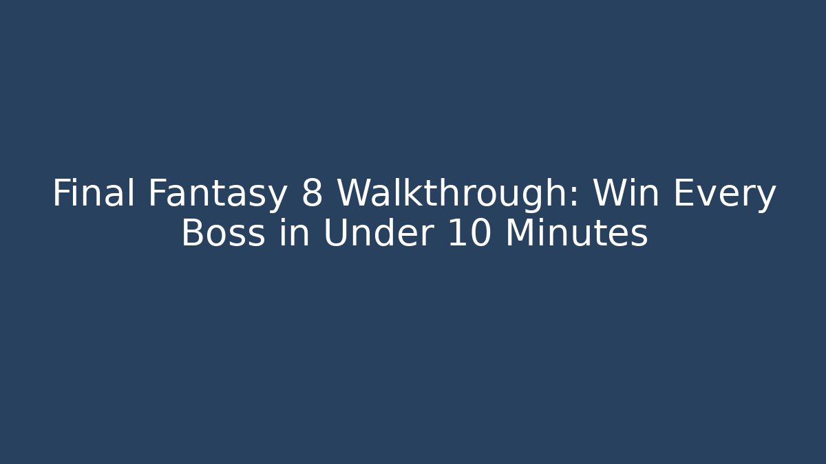 Final Fantasy 8 Walkthrough: Win Every Boss in Under 10 Minutes