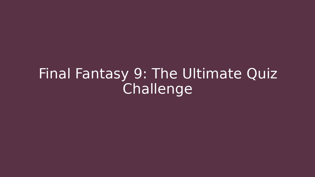 Final Fantasy 9: The Ultimate Quiz Challenge