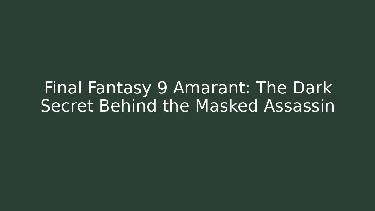 Final Fantasy 9 Amarant: The Dark Secret Behind the Masked Assassin