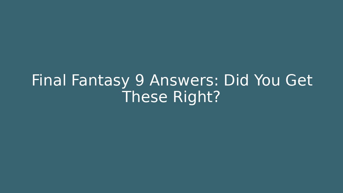 Final Fantasy 9 Answers: Did You Get These Right? - Critter Realm