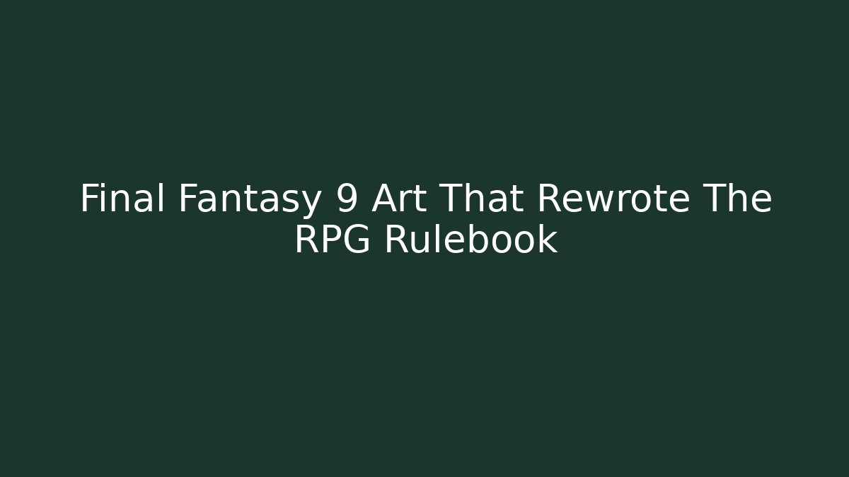 Final Fantasy 9 Art That Rewrote The RPG Rulebook