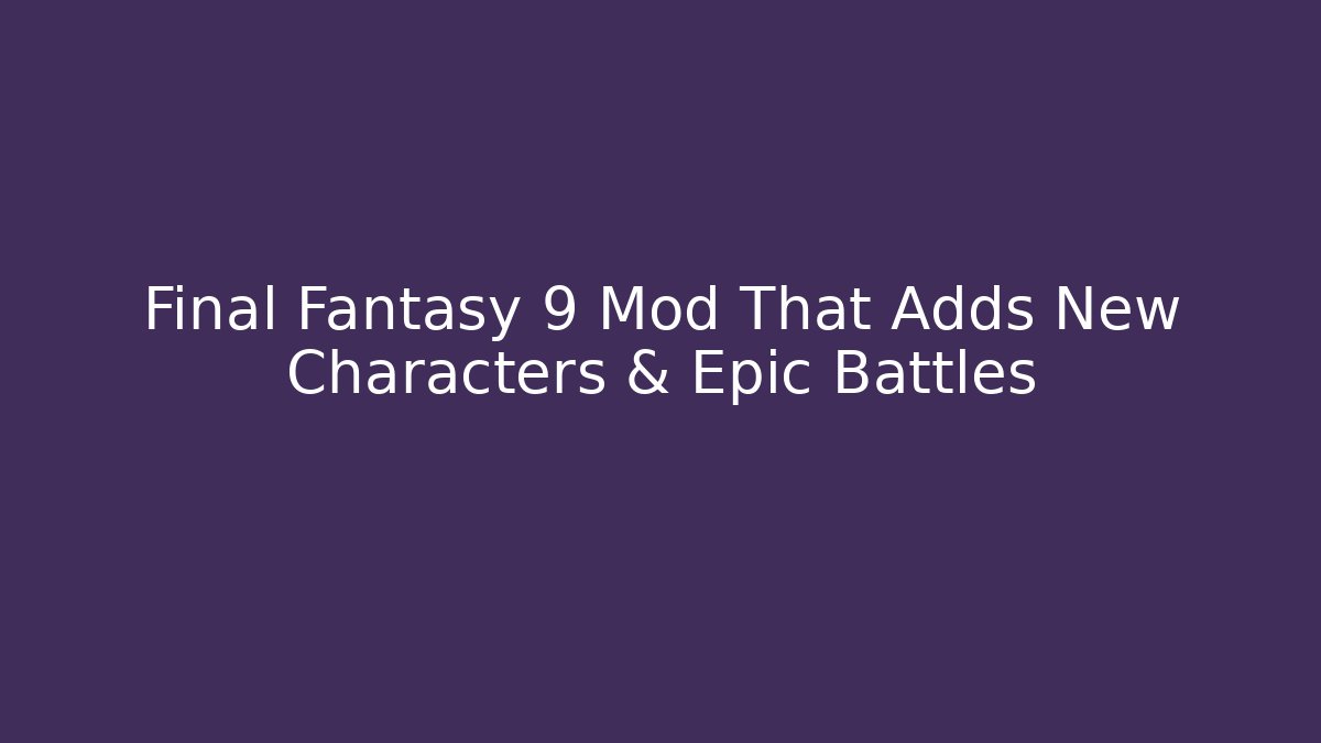 Final Fantasy 9 Mod That Adds New Characters & Epic Battles