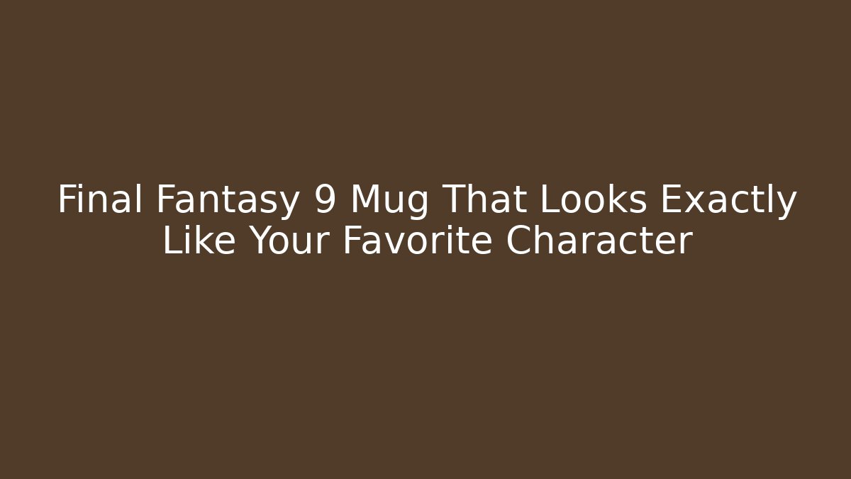 Final Fantasy 9 Mug That Looks Exactly Like Your Favorite Character