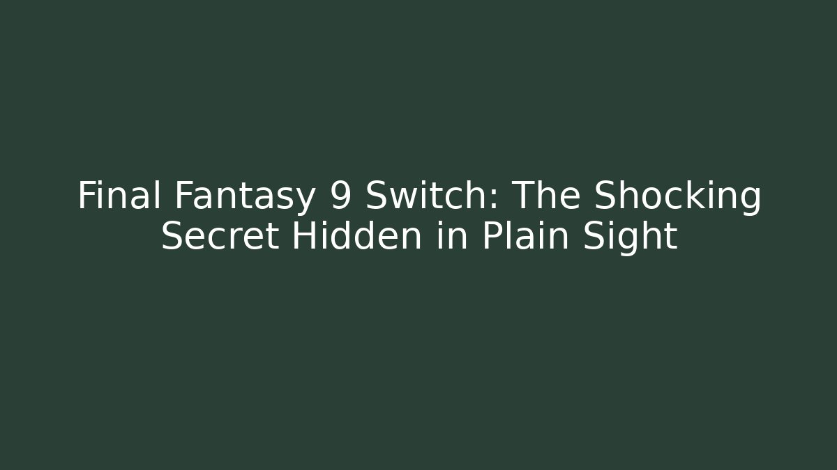 Final Fantasy 9 Switch: The Shocking Secret Hidden in Plain Sight