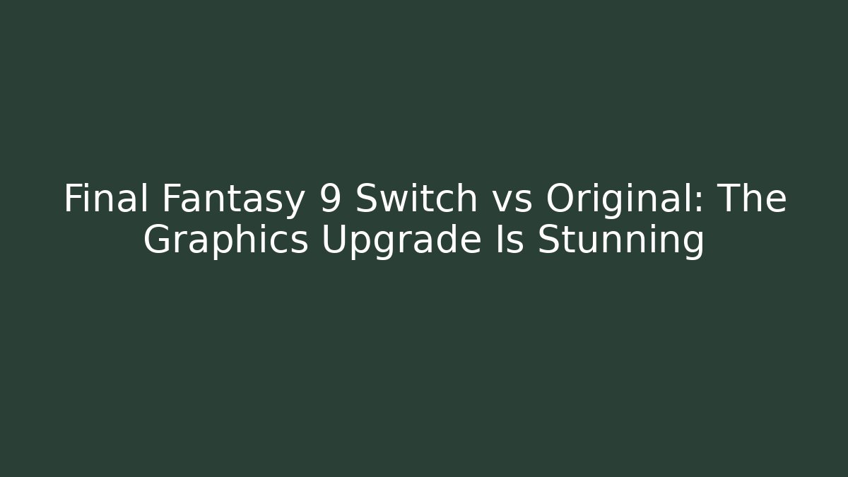 Final Fantasy 9 Switch vs Original: The Graphics Upgrade Is Stunning