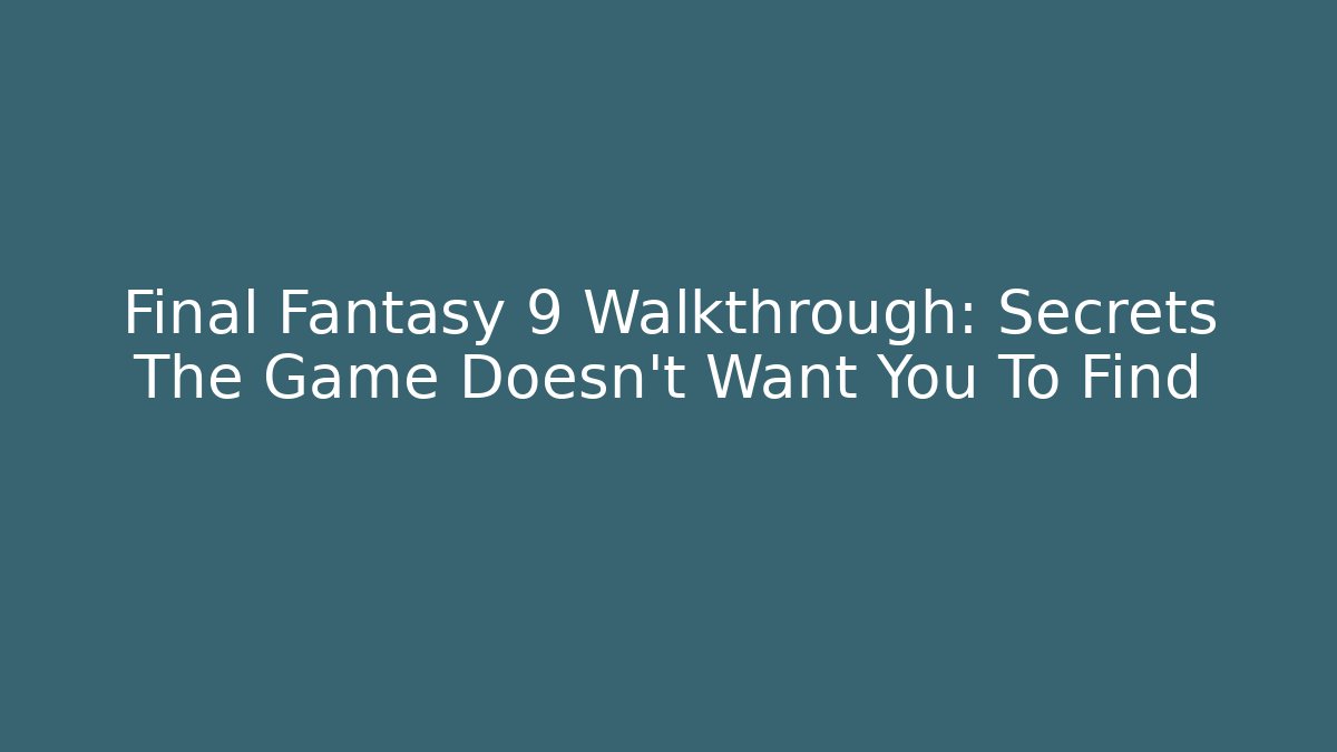 Final Fantasy 9 Walkthrough: Secrets The Game Doesn't Want You To Find