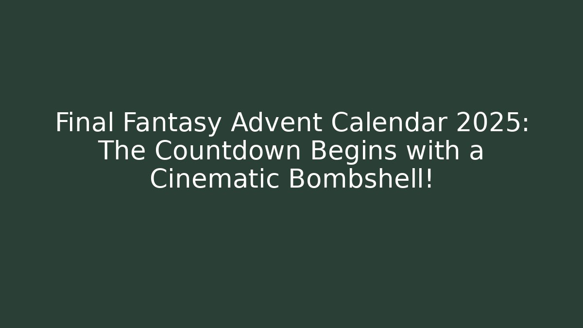 Final Fantasy Advent Calendar 2025: The Countdown Begins with a Cinematic Bombshell!
