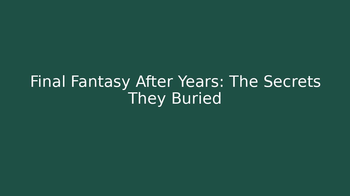 Final Fantasy After Years: The Secrets They Buried