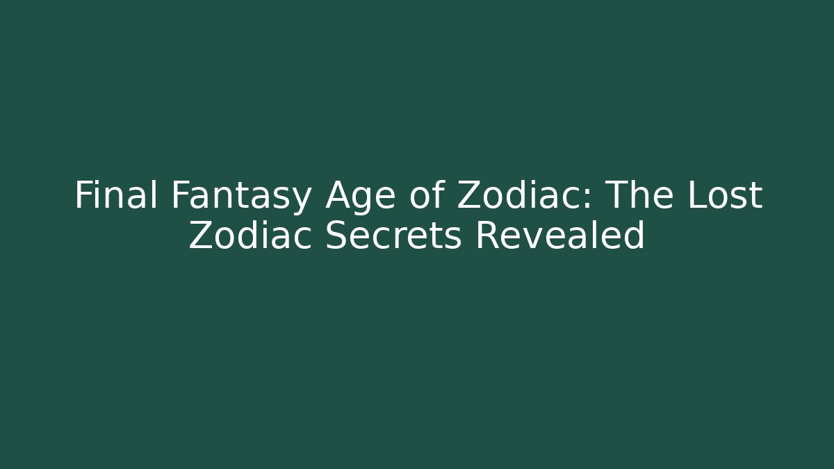 Final Fantasy Age of Zodiac: The Lost Zodiac Secrets Revealed