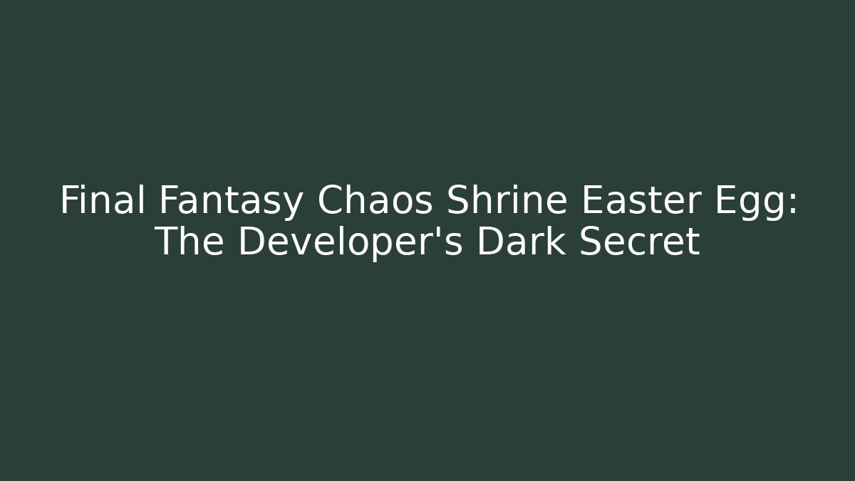 Final Fantasy Chaos Shrine Easter Egg: The Developer's Dark Secret