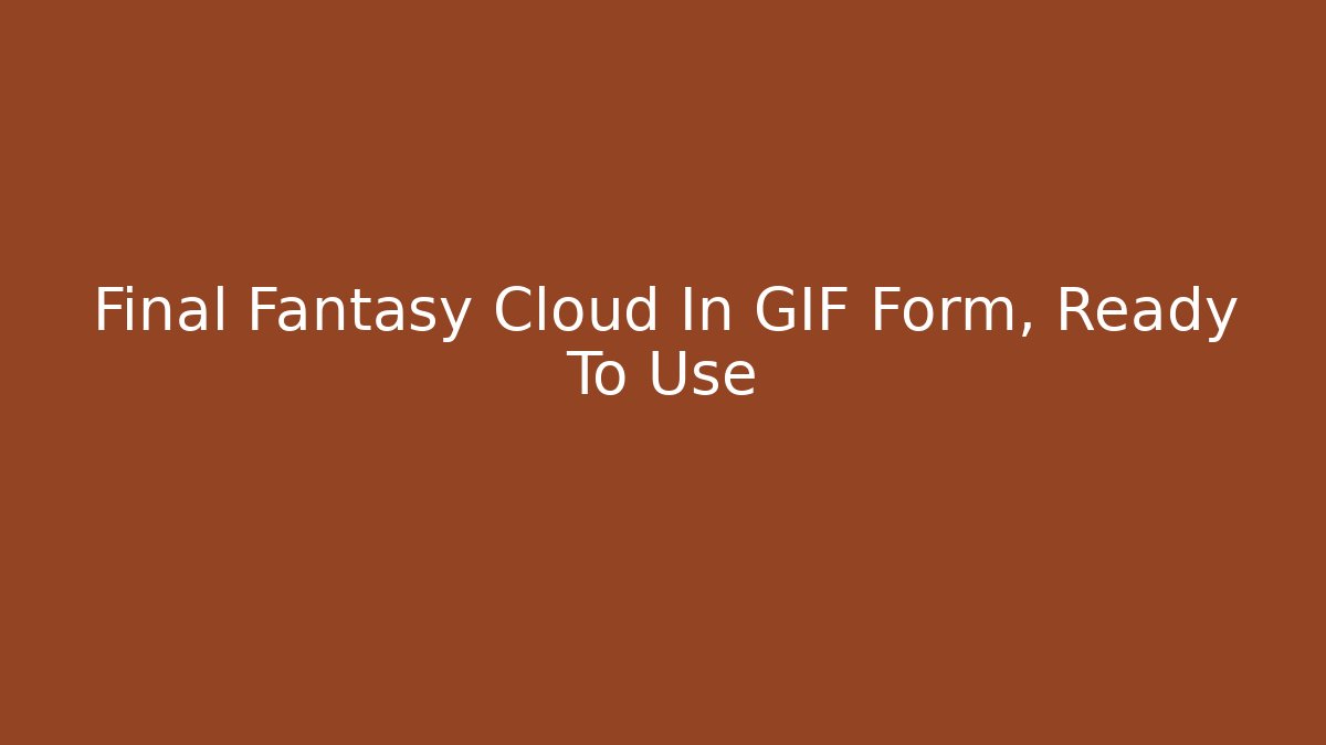 Final Fantasy Cloud In GIF Form, Ready To Use