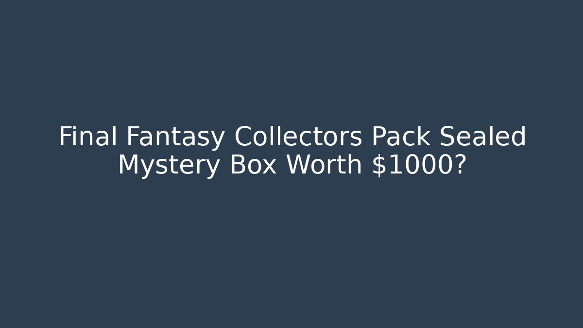 Final Fantasy Collectors Pack Sealed Mystery Box Worth $1000?