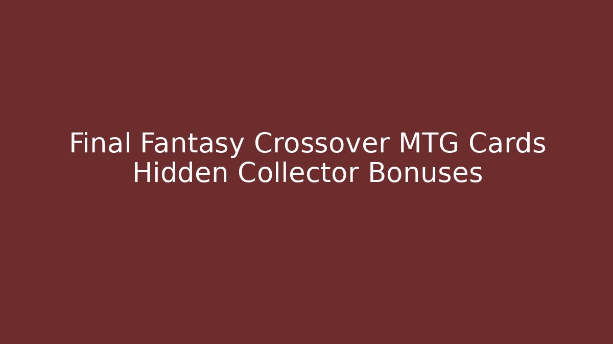 Final Fantasy Crossover MTG Cards Hidden Collector Bonuses