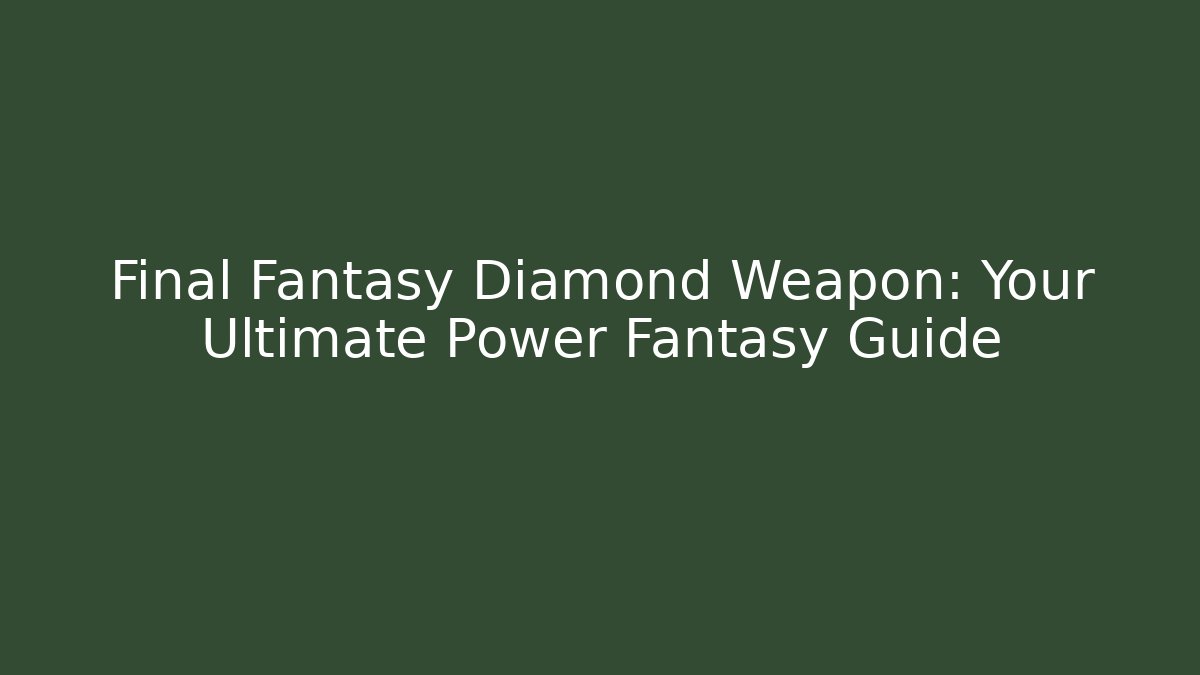 Final Fantasy Diamond Weapon: Your Ultimate Power Fantasy Guide