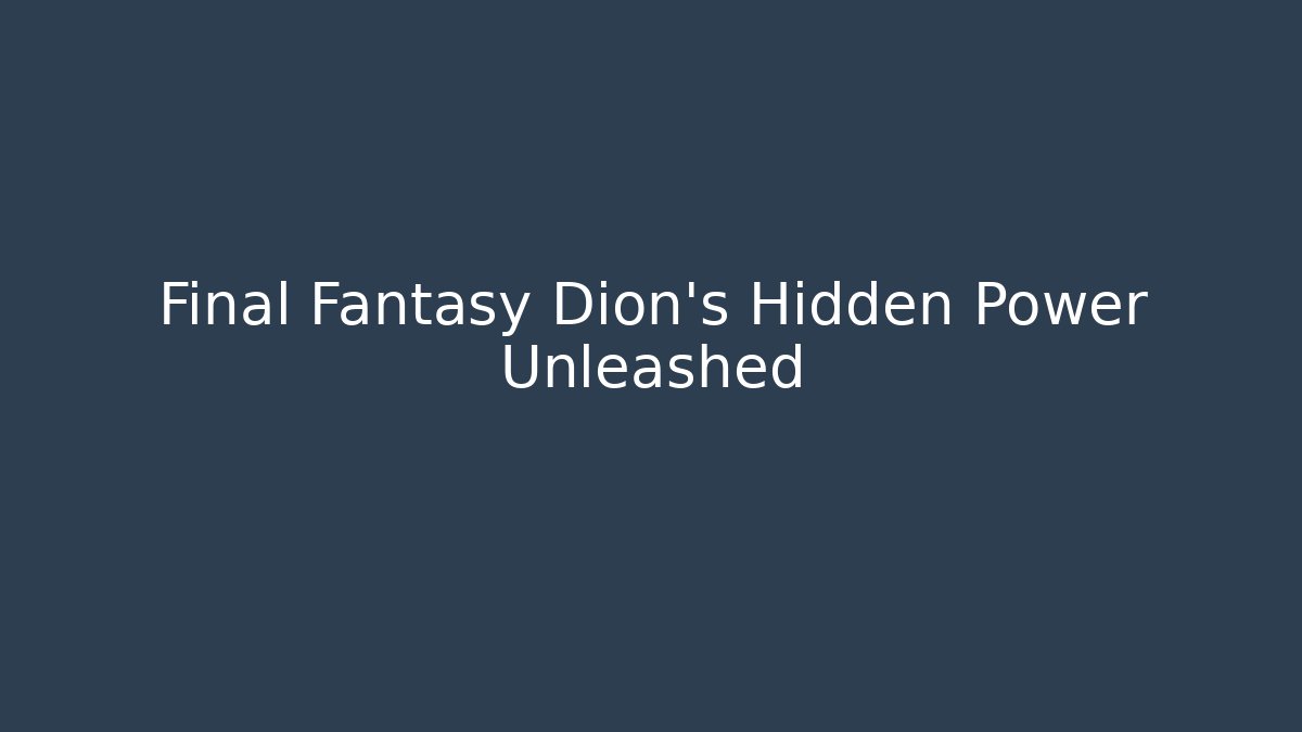 Final Fantasy Dion's Hidden Power Unleashed - Critter Realm