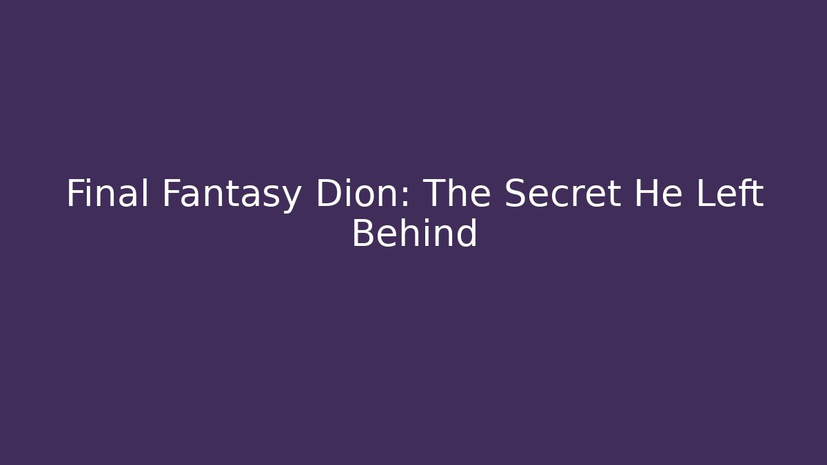 Final Fantasy Dion: The Secret He Left Behind