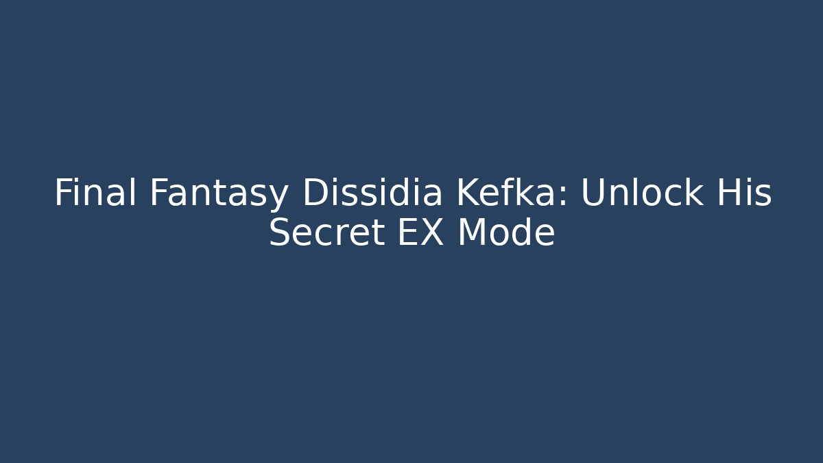Final Fantasy Dissidia Kefka: Unlock His Secret EX Mode