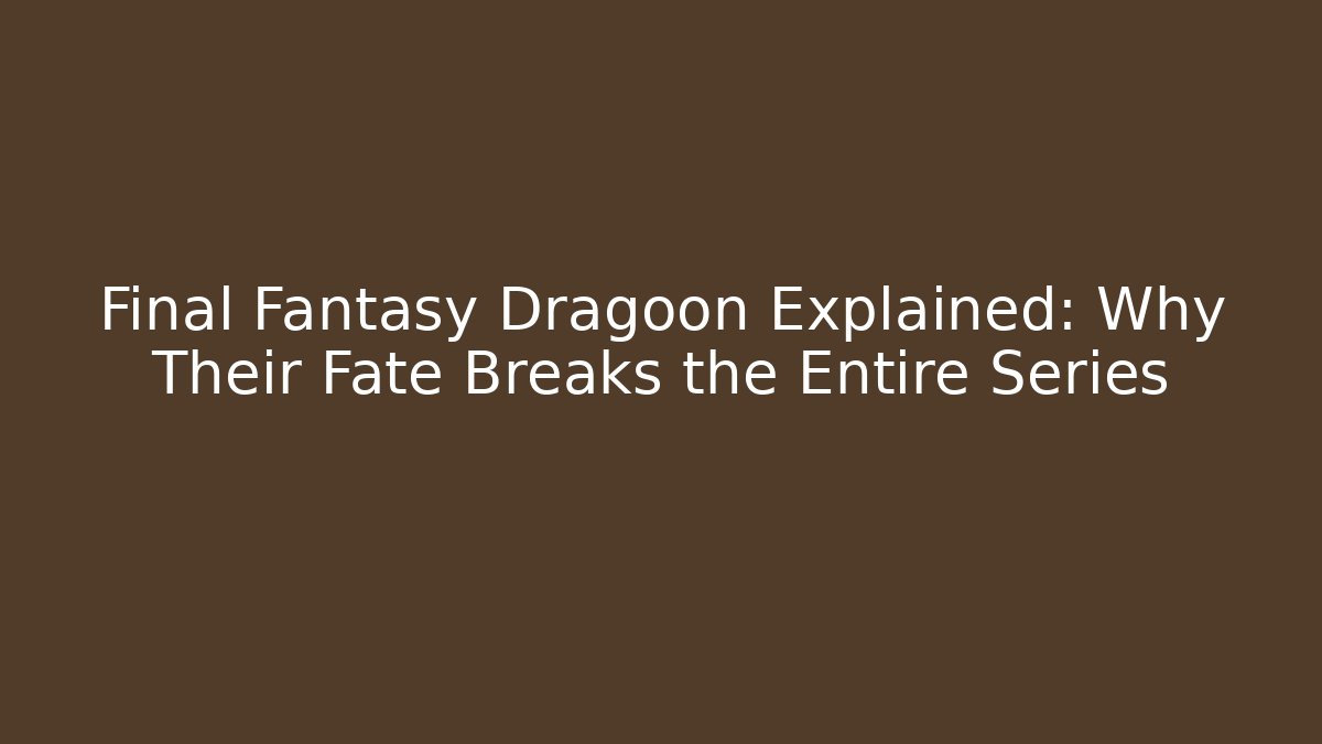 Final Fantasy Dragoon Explained: Why Their Fate Breaks the Entire Series - Critter Realm