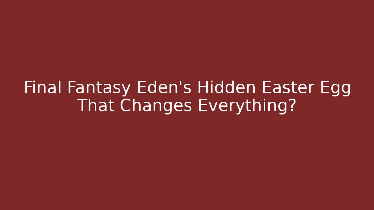 Final Fantasy Eden's Hidden Easter Egg That Changes Everything?