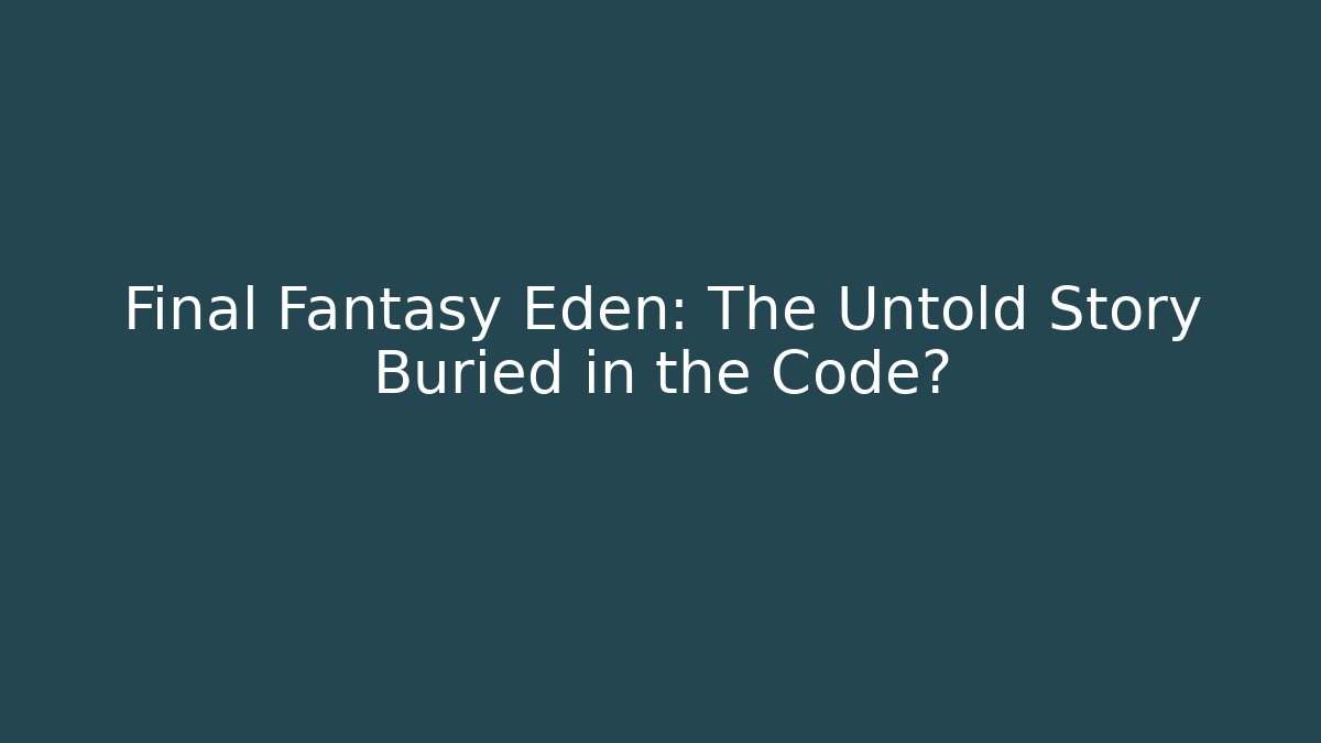 Final Fantasy Eden: The Untold Story Buried in the Code? - Critter Realm