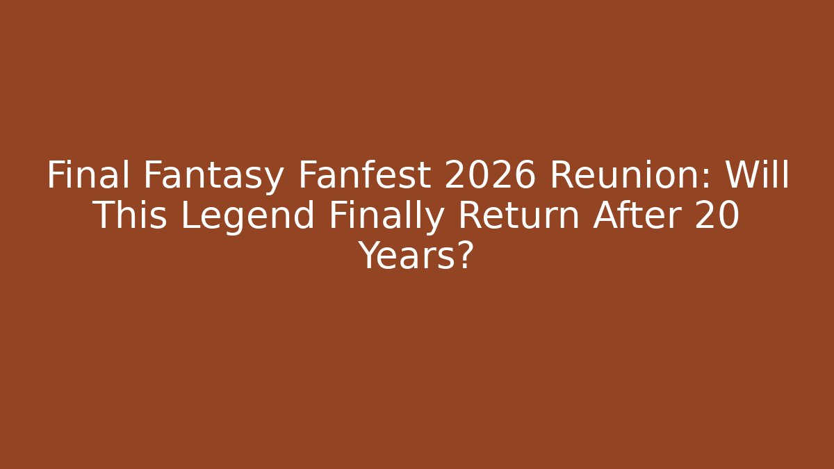 Final Fantasy Fanfest 2026 Reunion: Will This Legend Finally Return After 20 Years? - Critter Realm
