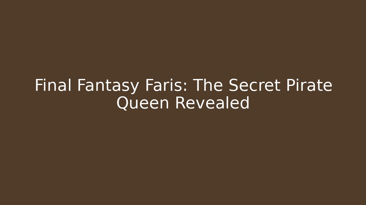 Final Fantasy Faris: The Secret Pirate Queen Revealed