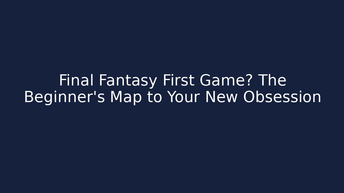 Final Fantasy First Game? The Beginner’s Map to Your New Obsession