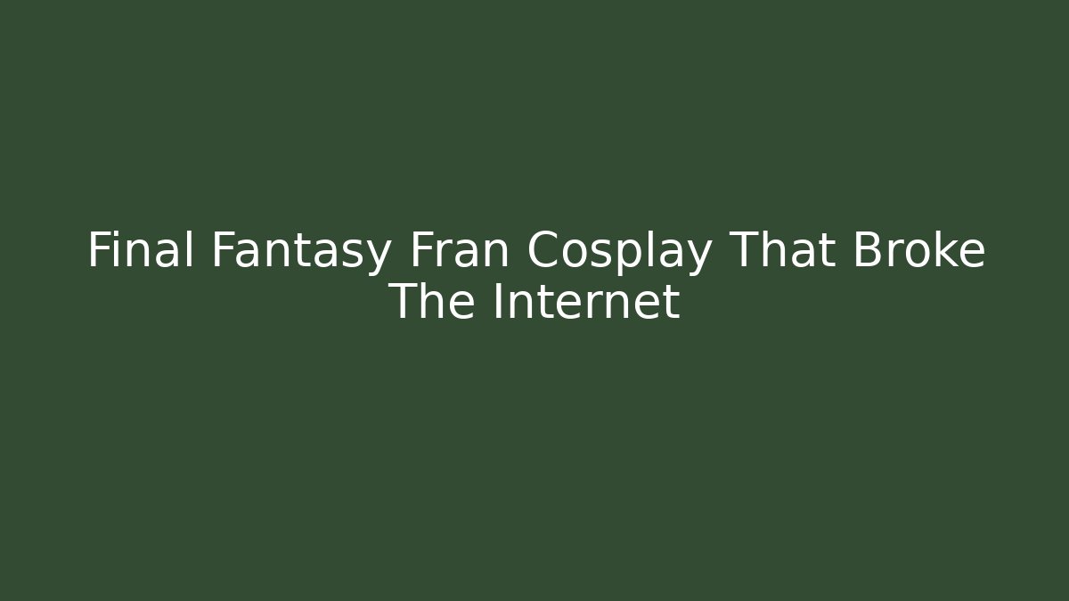 Final Fantasy Fran Cosplay That Broke The Internet